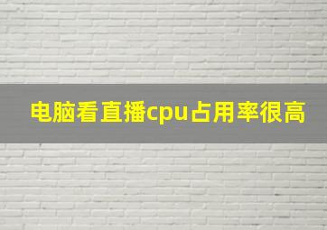 电脑看直播cpu占用率很高