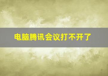 电脑腾讯会议打不开了