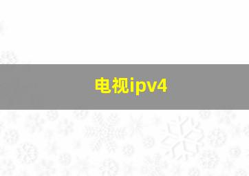 电视ipv4