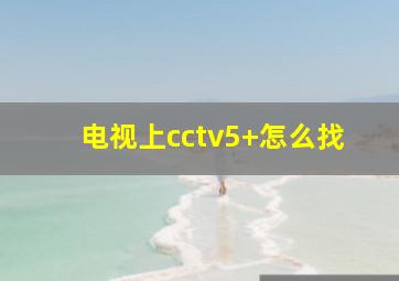 电视上cctv5+怎么找