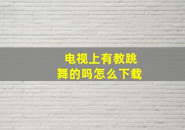 电视上有教跳舞的吗怎么下载