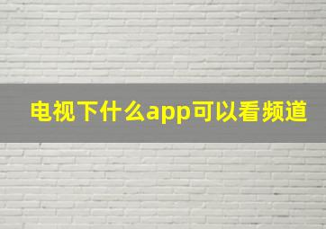 电视下什么app可以看频道