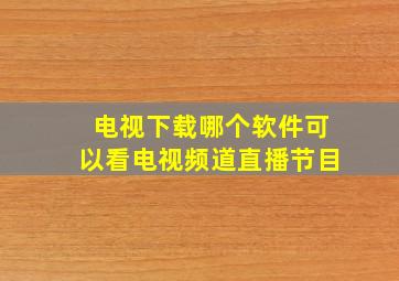 电视下载哪个软件可以看电视频道直播节目