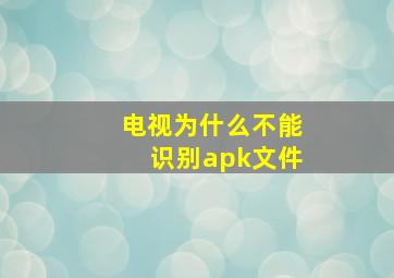 电视为什么不能识别apk文件