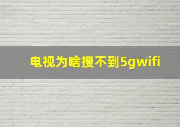 电视为啥搜不到5gwifi