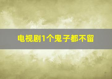 电视剧1个鬼子都不留