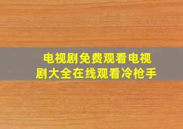 电视剧免费观看电视剧大全在线观看冷枪手