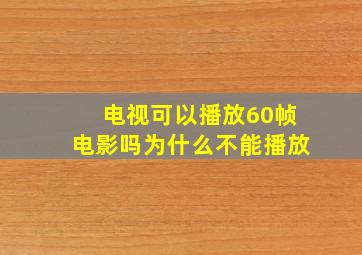 电视可以播放60帧电影吗为什么不能播放