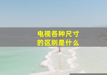 电视各种尺寸的区别是什么