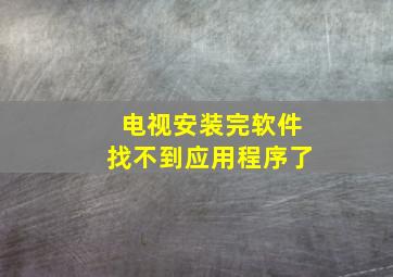 电视安装完软件找不到应用程序了