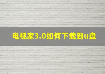 电视家3.0如何下载到u盘