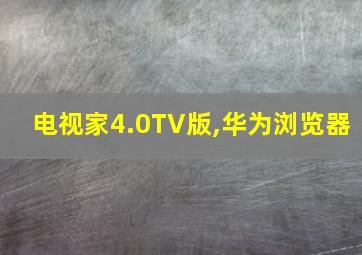 电视家4.0TV版,华为浏览器