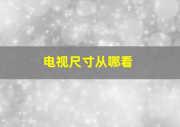 电视尺寸从哪看