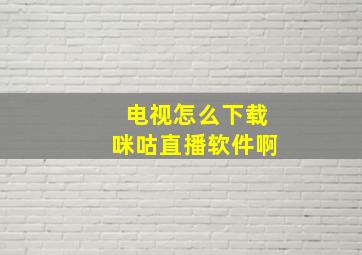 电视怎么下载咪咕直播软件啊