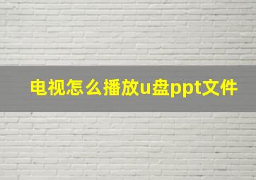 电视怎么播放u盘ppt文件