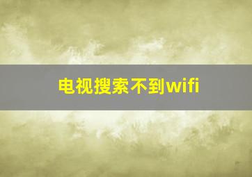 电视搜索不到wifi