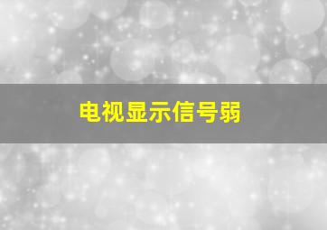 电视显示信号弱