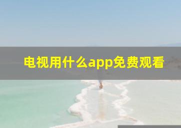 电视用什么app免费观看