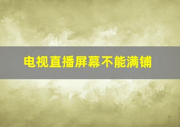 电视直播屏幕不能满铺