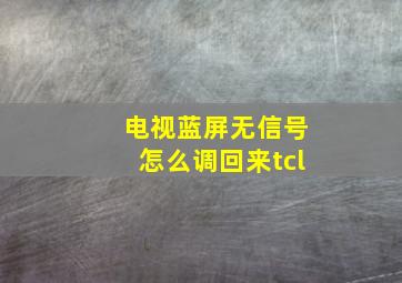 电视蓝屏无信号怎么调回来tcl