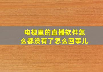 电视里的直播软件怎么都没有了怎么回事儿