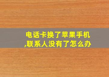 电话卡换了苹果手机,联系人没有了怎么办