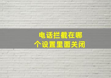 电话拦截在哪个设置里面关闭