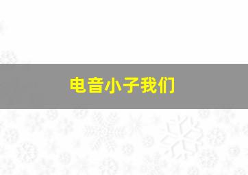 电音小子我们