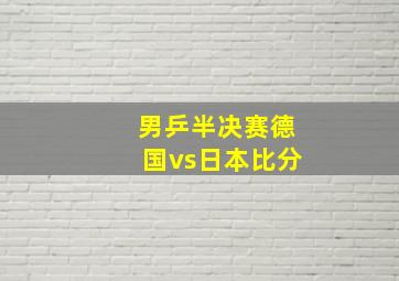 男乒半决赛德国vs日本比分