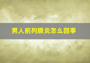 男人前列腺炎怎么回事