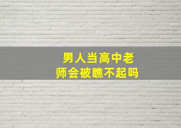 男人当高中老师会被瞧不起吗