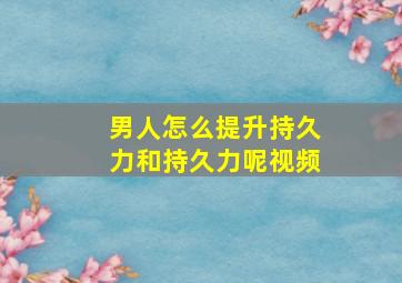 男人怎么提升持久力和持久力呢视频