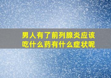 男人有了前列腺炎应该吃什么药有什么症状呢