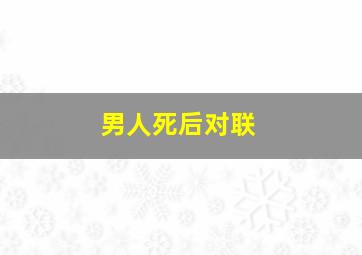 男人死后对联