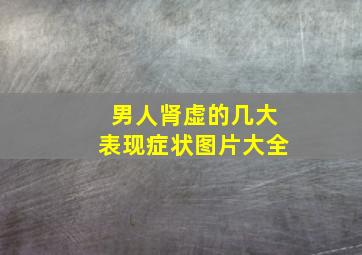 男人肾虚的几大表现症状图片大全