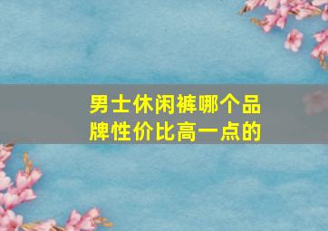 男士休闲裤哪个品牌性价比高一点的