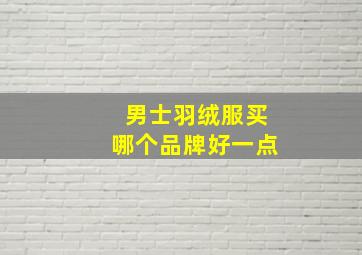 男士羽绒服买哪个品牌好一点