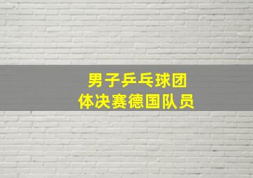 男子乒乓球团体决赛德国队员