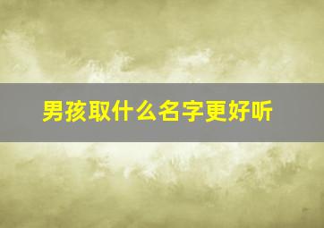 男孩取什么名字更好听