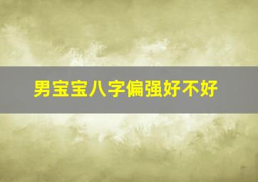 男宝宝八字偏强好不好