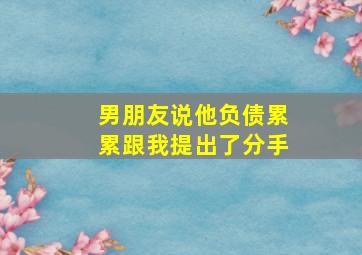 男朋友说他负债累累跟我提出了分手