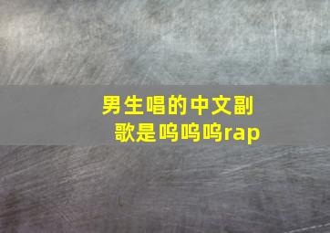 男生唱的中文副歌是呜呜呜rap