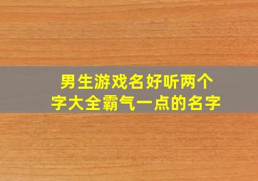 男生游戏名好听两个字大全霸气一点的名字