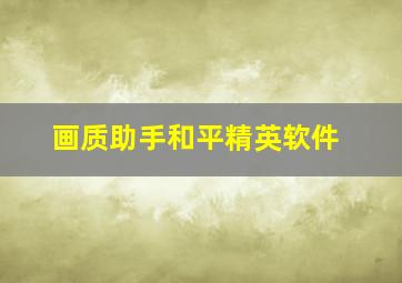 画质助手和平精英软件