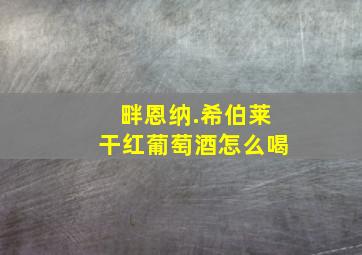 畔恩纳.希伯莱干红葡萄酒怎么喝