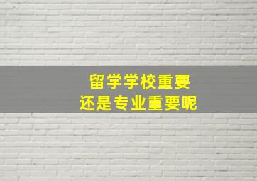 留学学校重要还是专业重要呢