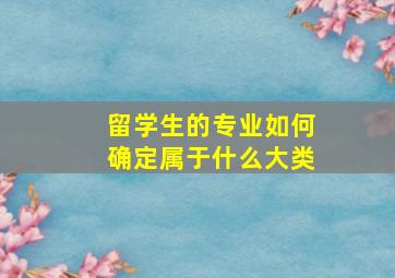 留学生的专业如何确定属于什么大类