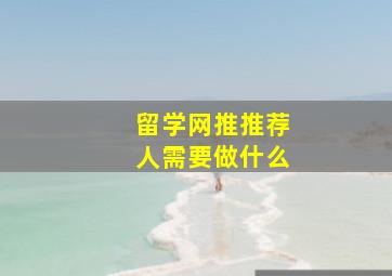 留学网推推荐人需要做什么