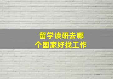 留学读研去哪个国家好找工作