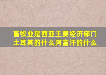 畜牧业是西亚主要经济部门土耳其的什么阿富汗的什么